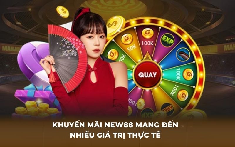 Khuyến mãi new88 mang đến nhiều giá trị thực tế