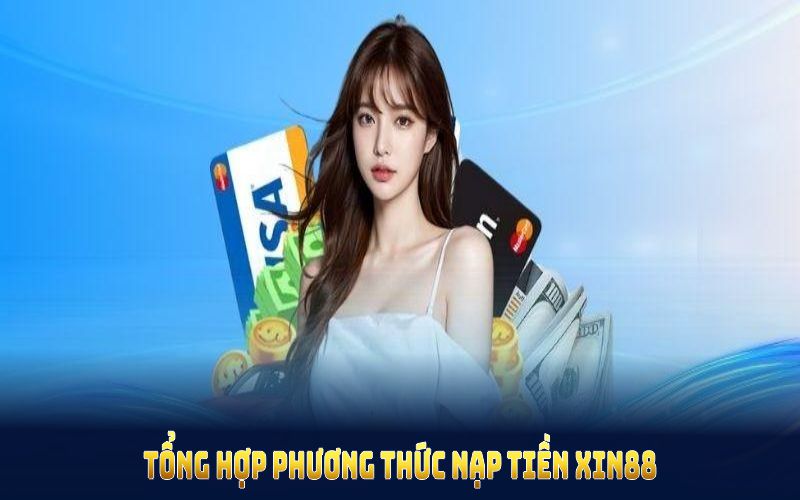 Tổng hợp phương thức nạp tiền xin88