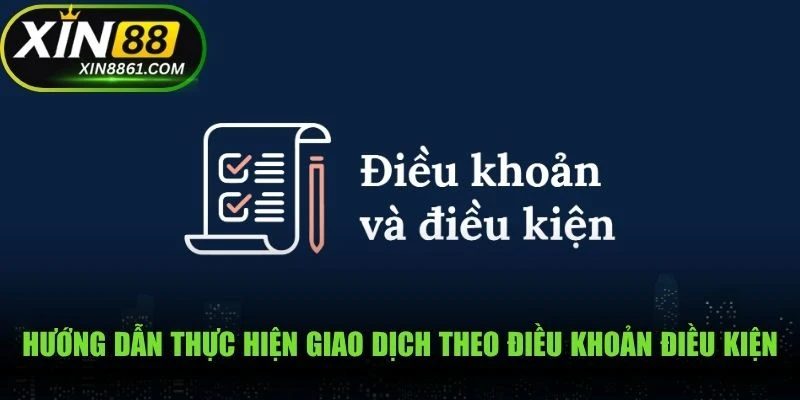 Hướng dẫn thực hiện giao dịch theo điều khoản điều kiện XIN88 chính thức