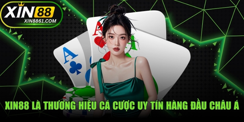 XIN88 là thương hiệu cá cược uy tín hàng đầu Châu Á